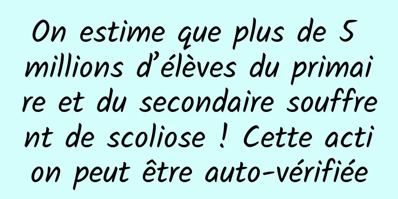 On estime que plus de 5 millions d’élèves du primaire et du secondaire souffrent de scoliose ! Cette action peut être auto-vérifiée