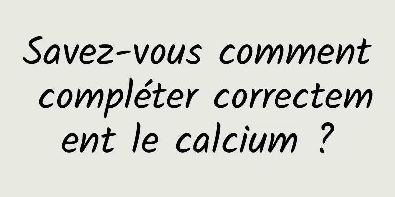 Savez-vous comment compléter correctement le calcium ?