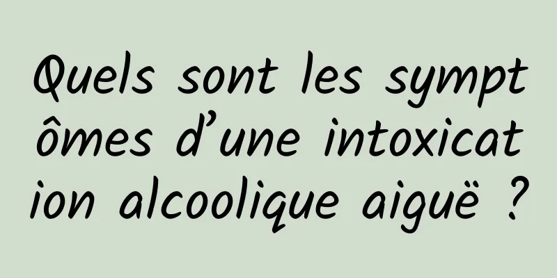 Quels sont les symptômes d’une intoxication alcoolique aiguë ?