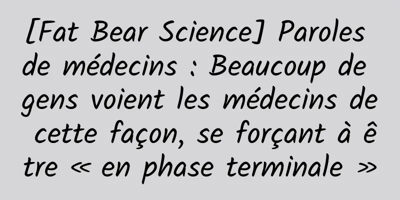 [Fat Bear Science] Paroles de médecins : Beaucoup de gens voient les médecins de cette façon, se forçant à être « en phase terminale »