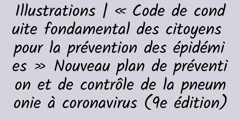 Illustrations | « Code de conduite fondamental des citoyens pour la prévention des épidémies » Nouveau plan de prévention et de contrôle de la pneumonie à coronavirus (9e édition)