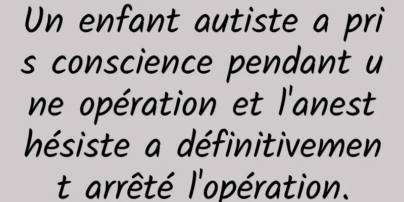 Un enfant autiste a pris conscience pendant une opération et l'anesthésiste a définitivement arrêté l'opération.