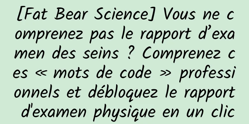 [Fat Bear Science] Vous ne comprenez pas le rapport d’examen des seins ? Comprenez ces « mots de code » professionnels et débloquez le rapport d'examen physique en un clic