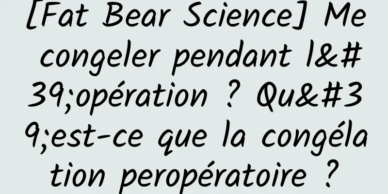 [Fat Bear Science] Me congeler pendant l'opération ? Qu'est-ce que la congélation peropératoire ?