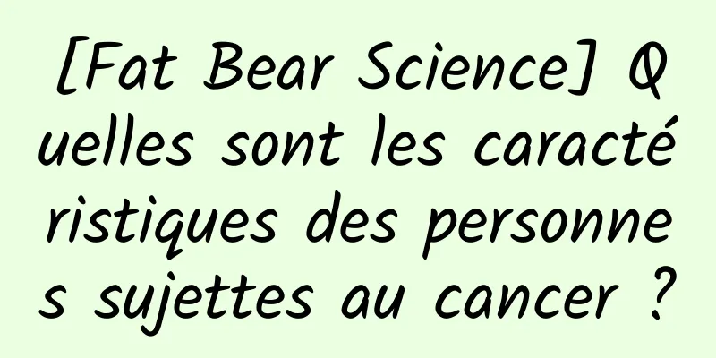 [Fat Bear Science] Quelles sont les caractéristiques des personnes sujettes au cancer ?