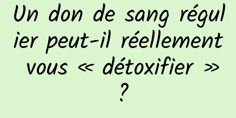 Un don de sang régulier peut-il réellement vous « détoxifier » ?