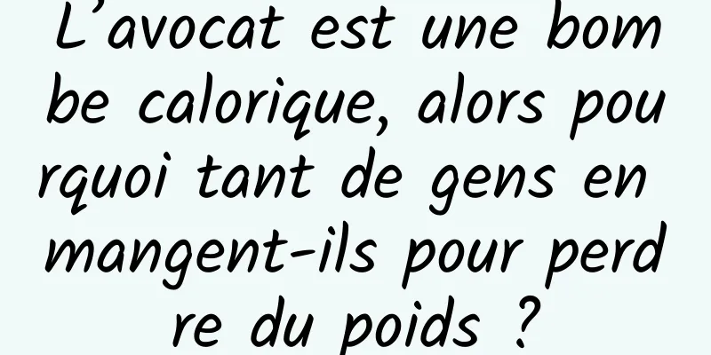 L’avocat est une bombe calorique, alors pourquoi tant de gens en mangent-ils pour perdre du poids ?
