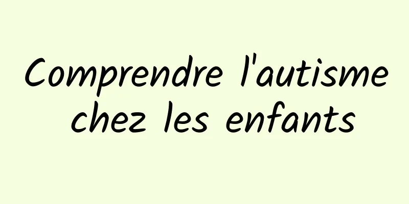 Comprendre l'autisme chez les enfants