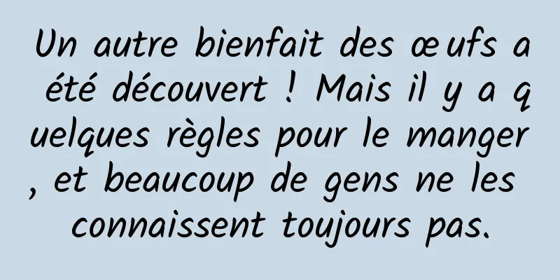 Un autre bienfait des œufs a été découvert ! Mais il y a quelques règles pour le manger, et beaucoup de gens ne les connaissent toujours pas.