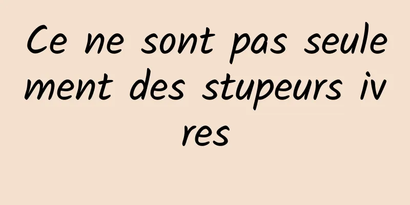 Ce ne sont pas seulement des stupeurs ivres