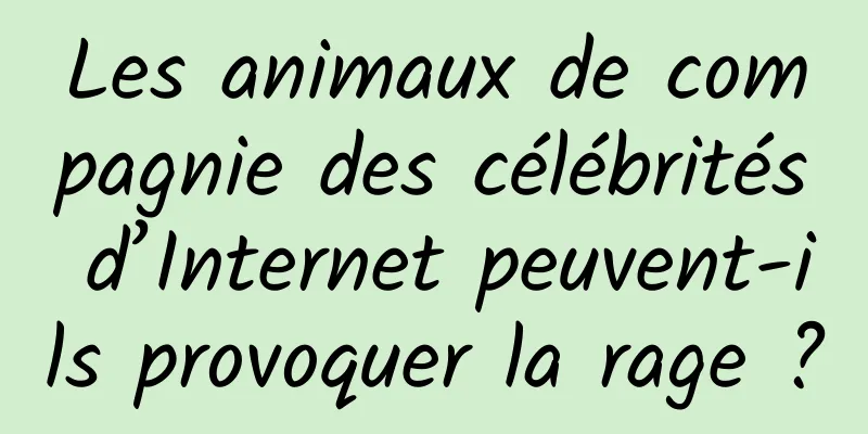 Les animaux de compagnie des célébrités d’Internet peuvent-ils provoquer la rage ?