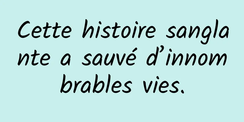 Cette histoire sanglante a sauvé d’innombrables vies.