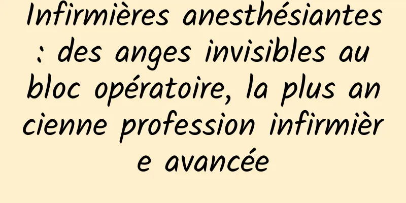 Infirmières anesthésiantes : des anges invisibles au bloc opératoire, la plus ancienne profession infirmière avancée