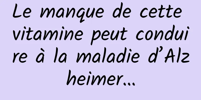 Le manque de cette vitamine peut conduire à la maladie d’Alzheimer…