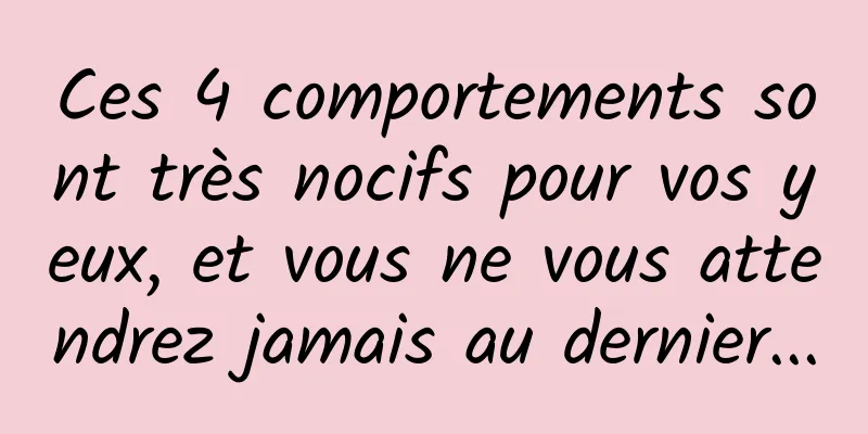 Ces 4 comportements sont très nocifs pour vos yeux, et vous ne vous attendrez jamais au dernier...