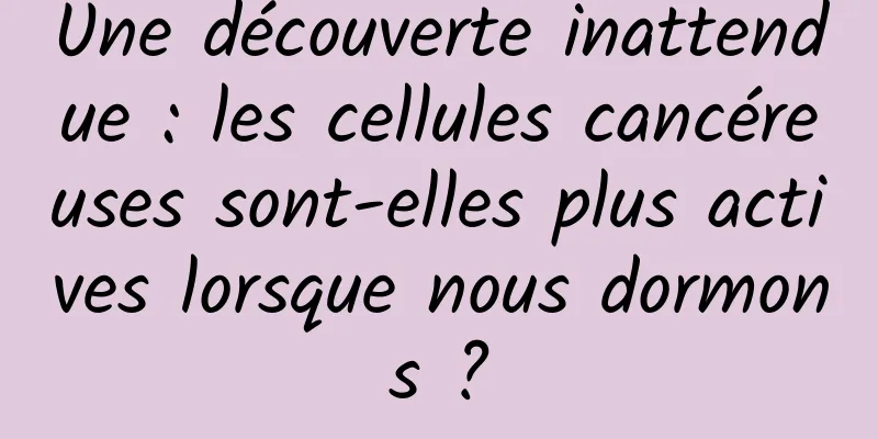 Une découverte inattendue : les cellules cancéreuses sont-elles plus actives lorsque nous dormons ?