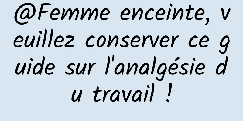 @Femme enceinte, veuillez conserver ce guide sur l'analgésie du travail !