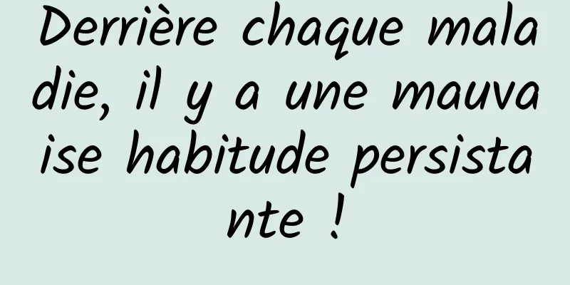Derrière chaque maladie, il y a une mauvaise habitude persistante !