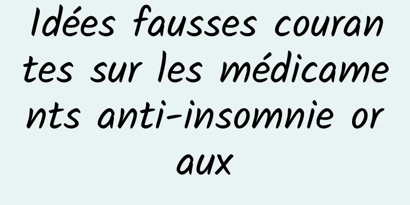 Idées fausses courantes sur les médicaments anti-insomnie oraux