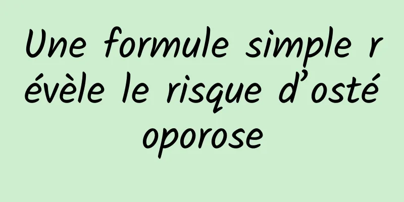 Une formule simple révèle le risque d’ostéoporose
