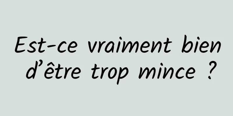Est-ce vraiment bien d’être trop mince ?