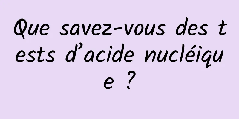 Que savez-vous des tests d’acide nucléique ?