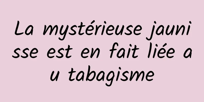 La mystérieuse jaunisse est en fait liée au tabagisme