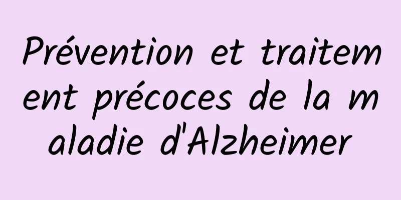 Prévention et traitement précoces de la maladie d'Alzheimer