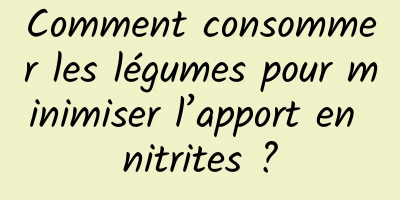 Comment consommer les légumes pour minimiser l’apport en nitrites ?