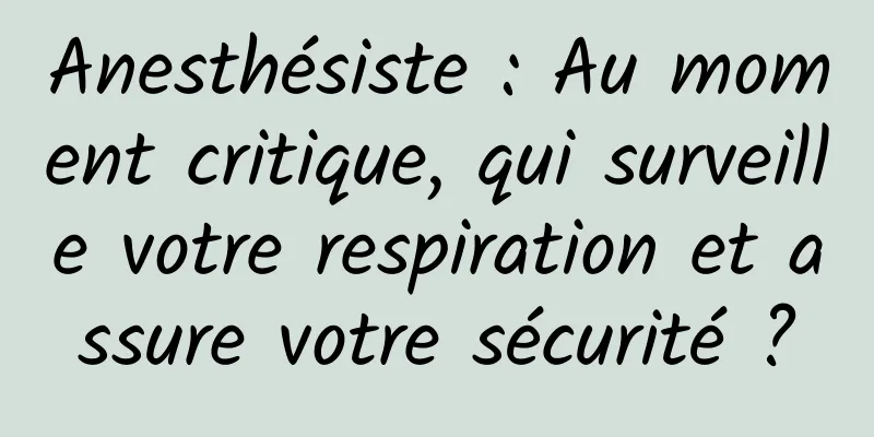 Anesthésiste : Au moment critique, qui surveille votre respiration et assure votre sécurité ?