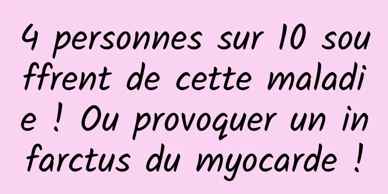 4 personnes sur 10 souffrent de cette maladie ! Ou provoquer un infarctus du myocarde !