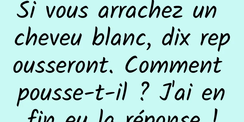 Si vous arrachez un cheveu blanc, dix repousseront. Comment pousse-t-il ? J'ai enfin eu la réponse !