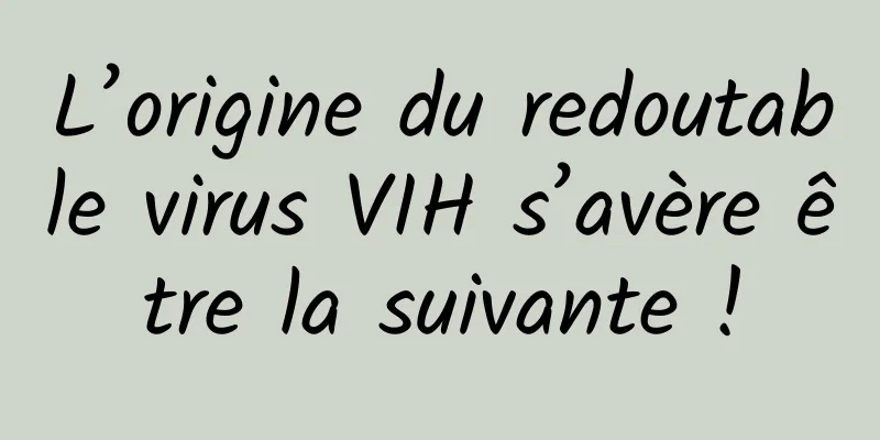 L’origine du redoutable virus VIH s’avère être la suivante !