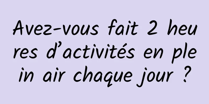 Avez-vous fait 2 heures d’activités en plein air chaque jour ?