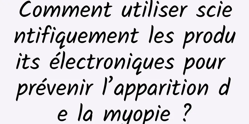 Comment utiliser scientifiquement les produits électroniques pour prévenir l’apparition de la myopie ?