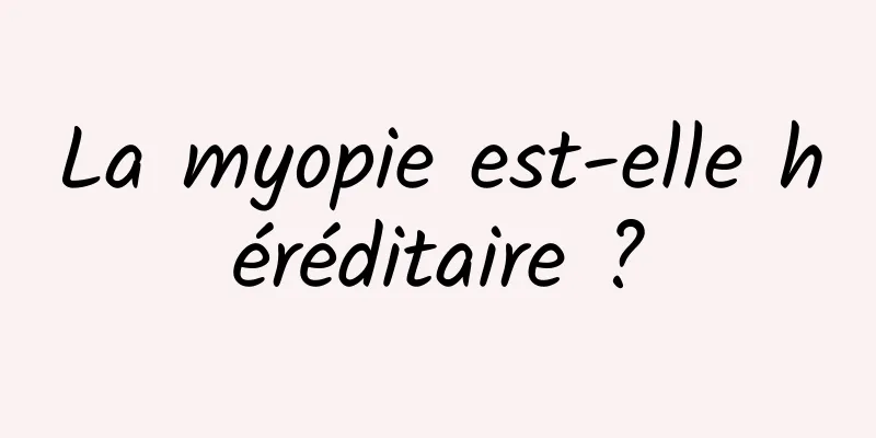 La myopie est-elle héréditaire ?