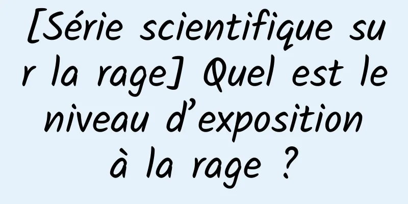 [Série scientifique sur la rage] Quel est le niveau d’exposition à la rage ?