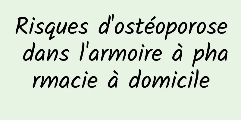 Risques d'ostéoporose dans l'armoire à pharmacie à domicile