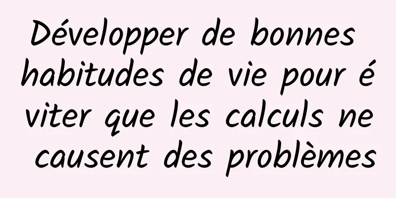 Développer de bonnes habitudes de vie pour éviter que les calculs ne causent des problèmes