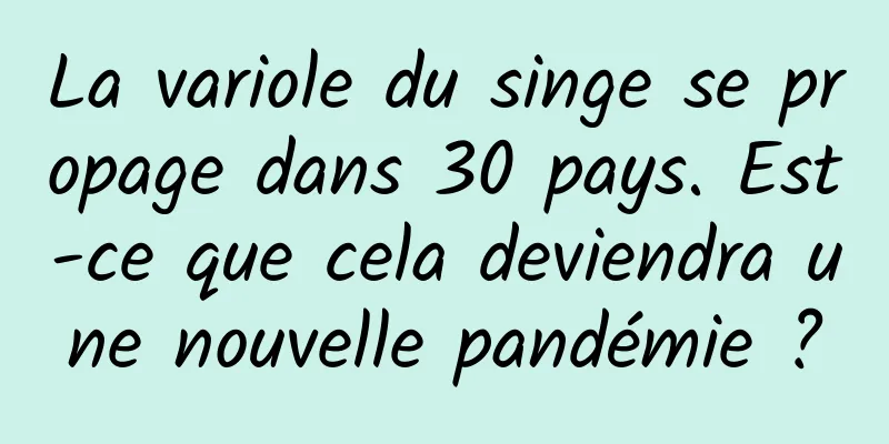 La variole du singe se propage dans 30 pays. Est-ce que cela deviendra une nouvelle pandémie ?