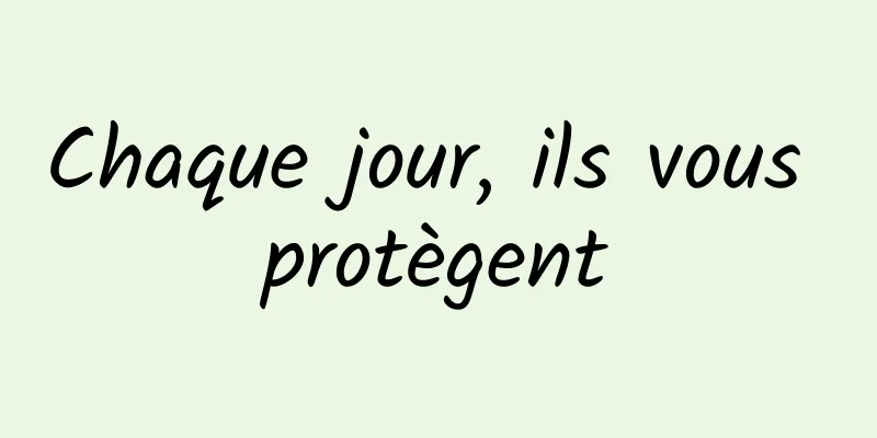 Chaque jour, ils vous protègent