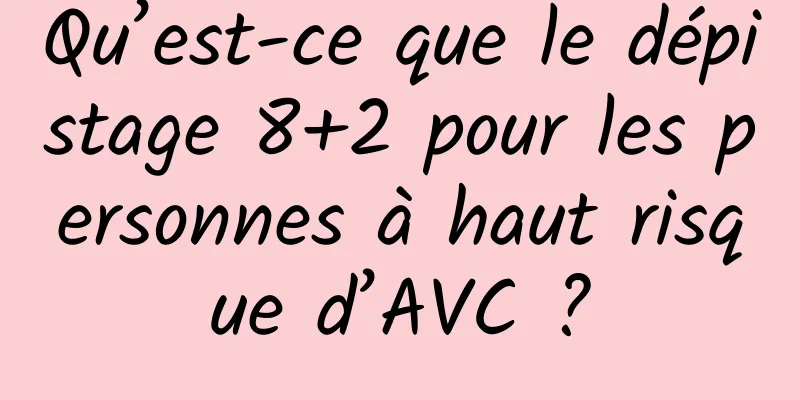 Qu’est-ce que le dépistage 8+2 pour les personnes à haut risque d’AVC ?