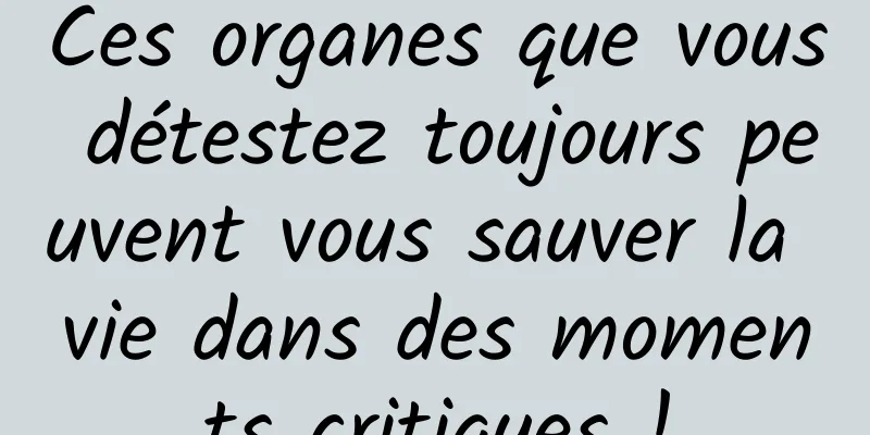 Ces organes que vous détestez toujours peuvent vous sauver la vie dans des moments critiques !