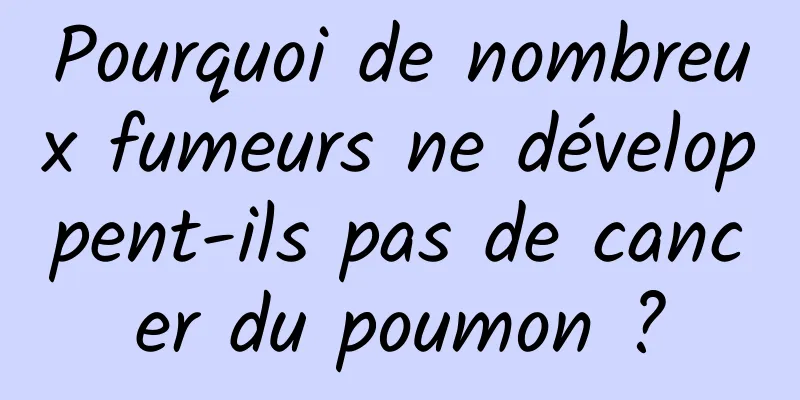 Pourquoi de nombreux fumeurs ne développent-ils pas de cancer du poumon ?