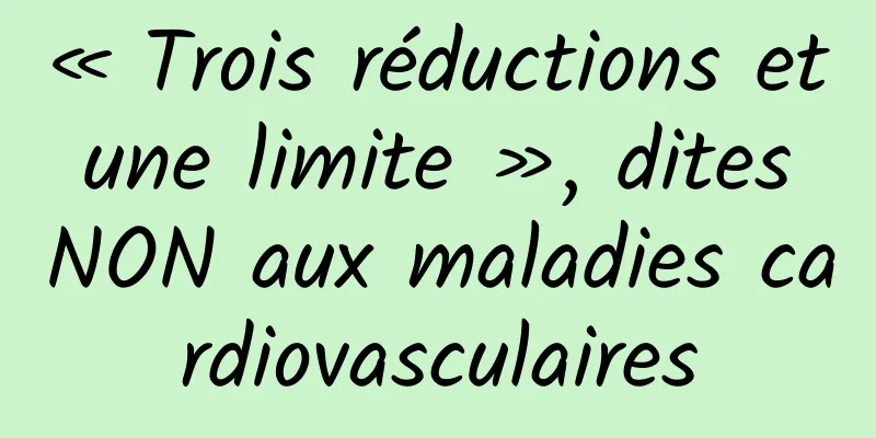 « Trois réductions et une limite », dites NON aux maladies cardiovasculaires