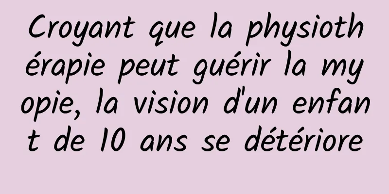 Croyant que la physiothérapie peut guérir la myopie, la vision d'un enfant de 10 ans se détériore