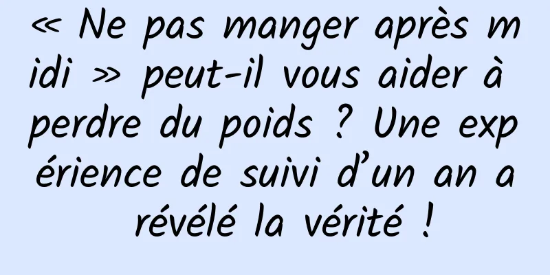 « Ne pas manger après midi » peut-il vous aider à perdre du poids ? Une expérience de suivi d’un an a révélé la vérité !