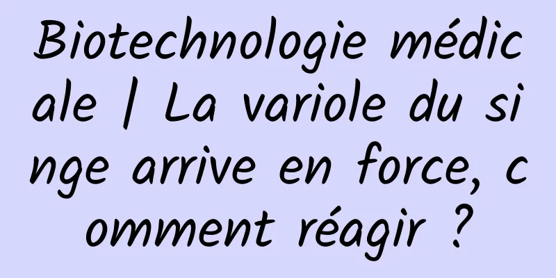 Biotechnologie médicale | La variole du singe arrive en force, comment réagir ?