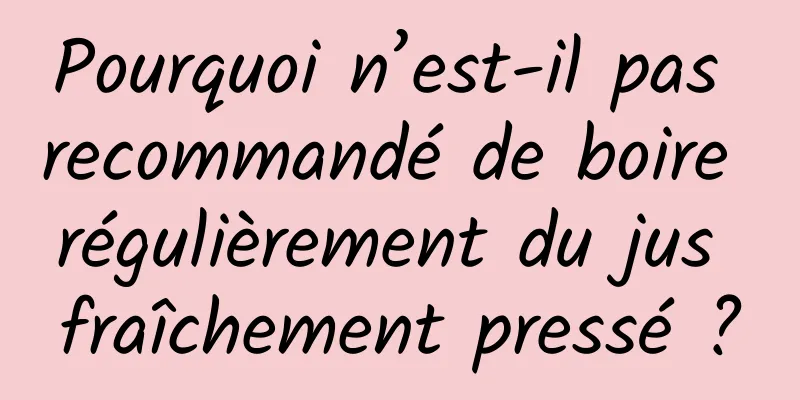 Pourquoi n’est-il pas recommandé de boire régulièrement du jus fraîchement pressé ?