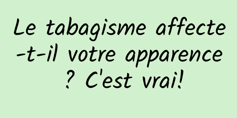 Le tabagisme affecte-t-il votre apparence ? C'est vrai!